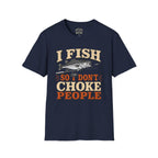 I Fish So I Don't Choke People T-Shirt