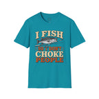 I Fish So I Don't Choke People T-Shirt