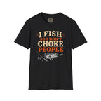 I Fish So I Don't Choke People T-Shirt